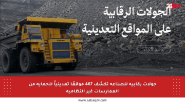 جولات رقابية للصناعة تكشف 467 موقعًا تعدينياً للحماية من الممارسات غير النظامية